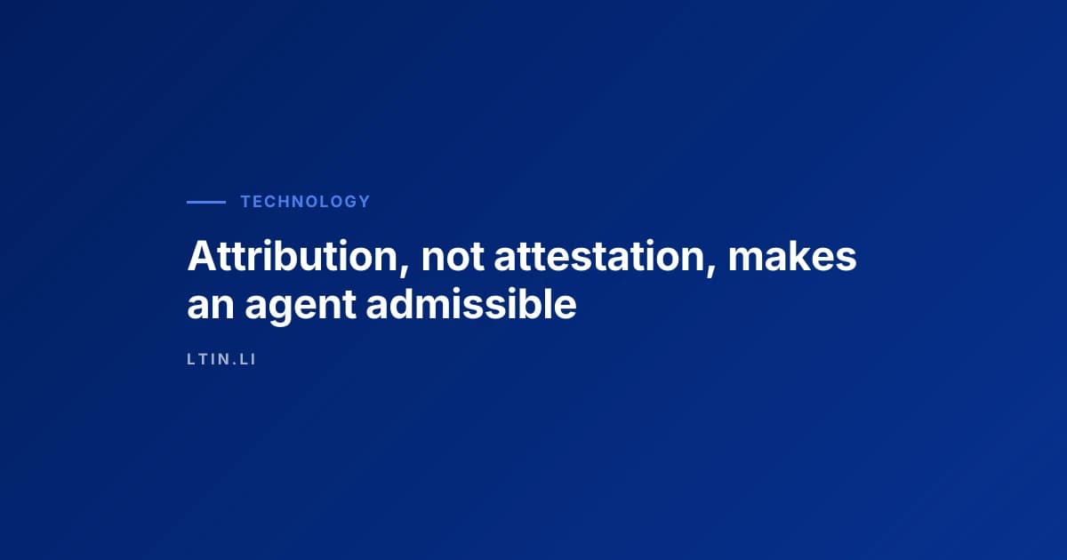 Attribution, not attestation, makes an agent admissible
