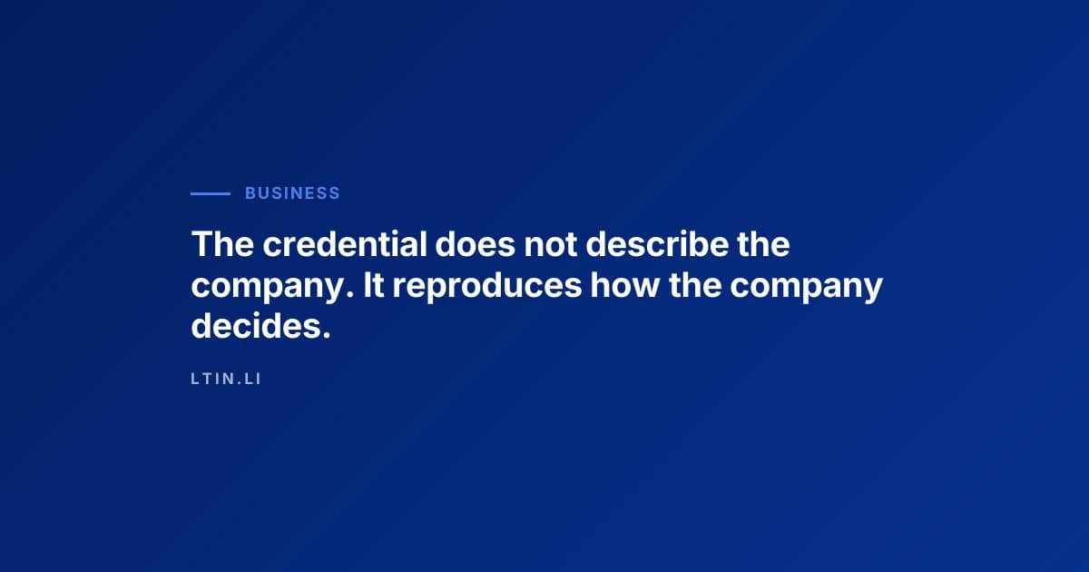 The credential does not describe the company. It reproduces how the company decides.